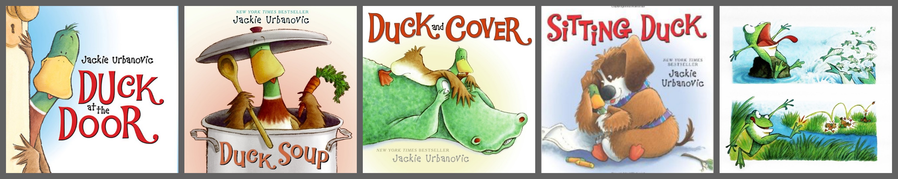 Duck at the Door, Duck Soup, Duck and Cover, Sitting Duck and Prince of a Frog (coming Spring 2015)